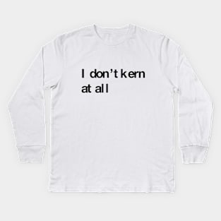 I don't kern at all Kids Long Sleeve T-Shirt